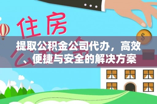 通许提取公积金公司代办，高效、便捷与安全的解决方案