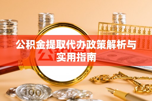 通许公积金提取代办政策解析与实用指南