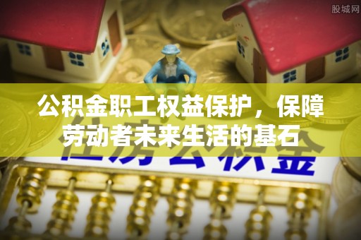 通许公积金职工权益保护，保障劳动者未来生活的基石