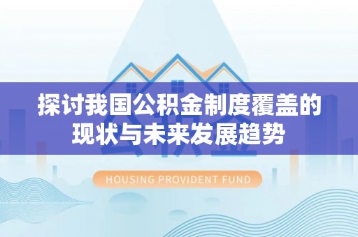 通许探讨我国公积金制度覆盖的现状与未来发展趋势