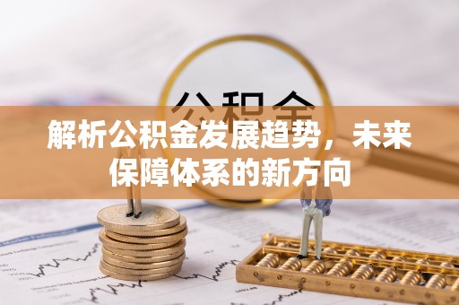 通许解析公积金发展趋势，未来保障体系的新方向