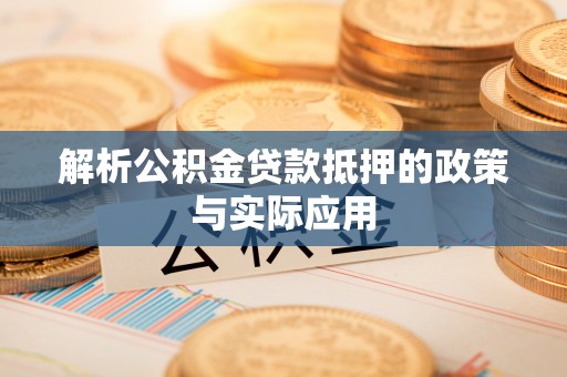 通许解析公积金贷款抵押的政策与实际应用
