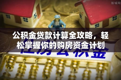 通许公积金贷款计算全攻略，轻松掌握你的购房资金计划