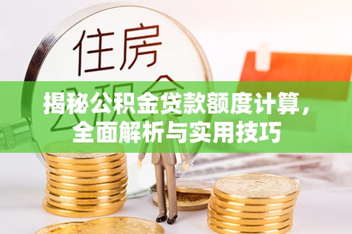 通许揭秘公积金贷款额度计算，全面解析与实用技巧