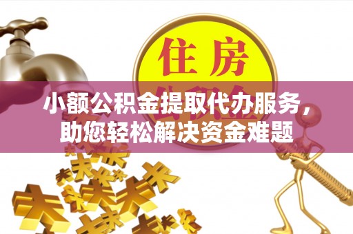 通许小额公积金提取代办服务，助您轻松解决资金难题