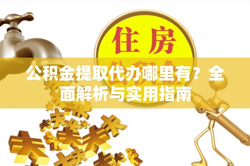 通许公积金提取代办哪里有？全面解析与实用指南