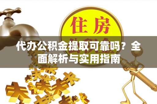 通许代办公积金提取可靠吗？全面解析与实用指南