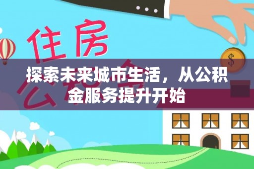 通许探索未来城市生活，从公积金服务提升开始