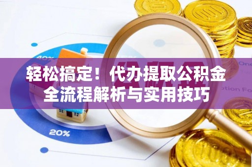 通许轻松搞定！代办提取公积金全流程解析与实用技巧