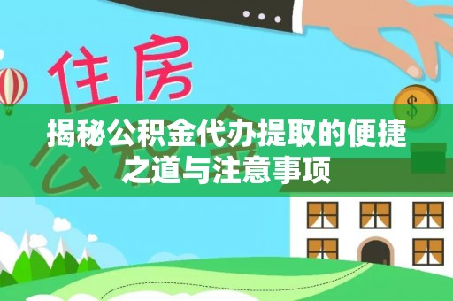 通许揭秘公积金代办提取的便捷之道与注意事项
