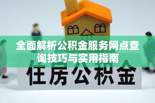 通许全面解析公积金服务网点查询技巧与实用指南