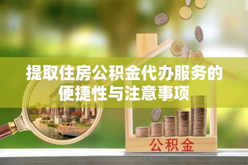 通许提取住房公积金代办服务的便捷性与注意事项