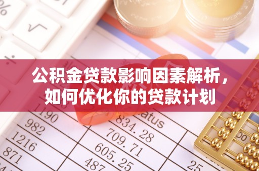 通许公积金贷款影响因素解析，如何优化你的贷款计划