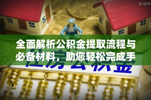 通许全面解析公积金提取流程与必备材料，助您轻松完成手续办理