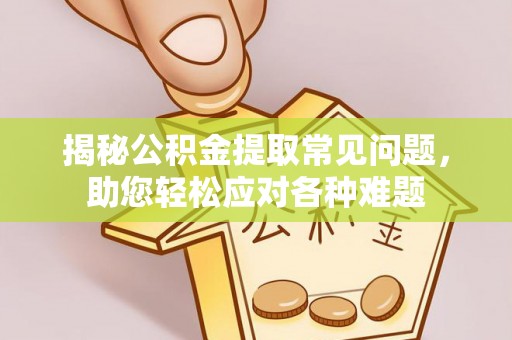 通许揭秘公积金提取常见问题，助您轻松应对各种难题