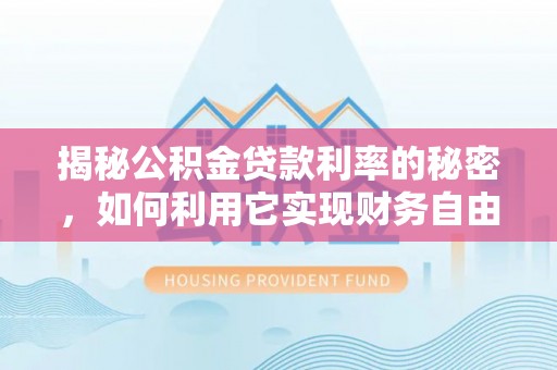 通许揭秘公积金贷款利率的秘密，如何利用它实现财务自由？