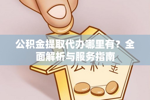 通许公积金提取代办哪里有？全面解析与服务指南