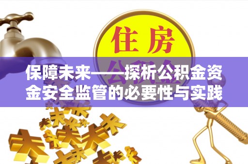 通许保障未来——探析公积金资金安全监管的必要性与实践路径