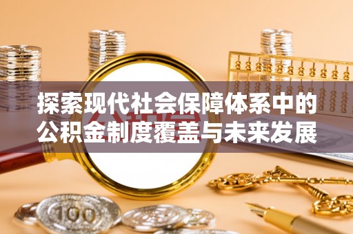 通许探索现代社会保障体系中的公积金制度覆盖与未来发展