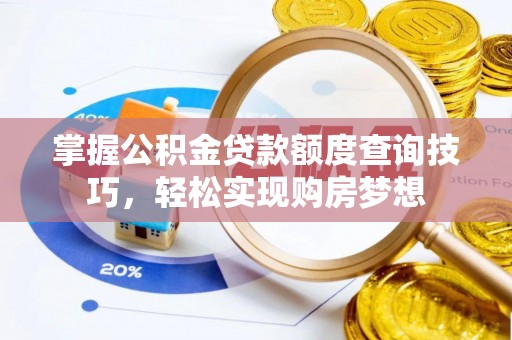 通许掌握公积金贷款额度查询技巧，轻松实现购房梦想