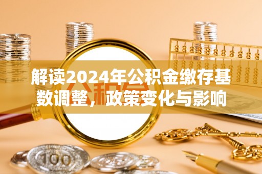 通许解读2024年公积金缴存基数调整，政策变化与影响