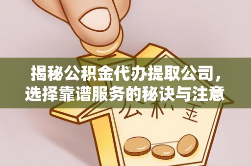 通许揭秘公积金代办提取公司，选择靠谱服务的秘诀与注意事项