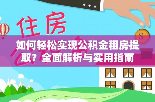 通许如何轻松实现公积金租房提取？全面解析与实用指南