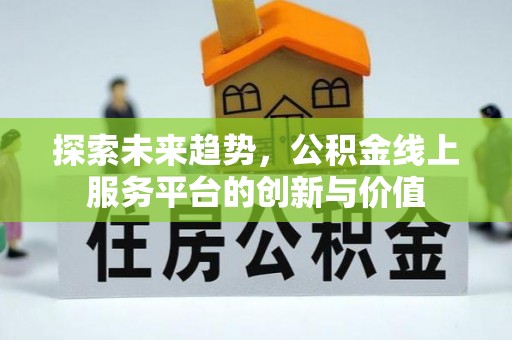 通许探索未来趋势，公积金线上服务平台的创新与价值