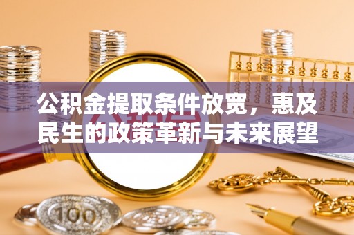 通许公积金提取条件放宽，惠及民生的政策革新与未来展望