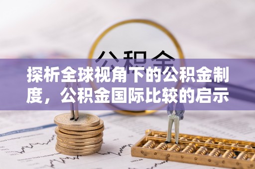 通许探析全球视角下的公积金制度，公积金国际比较的启示与借鉴