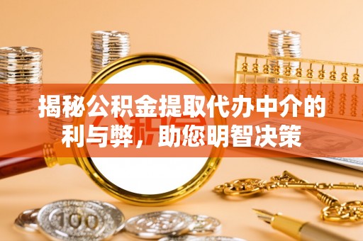 通许揭秘公积金提取代办中介的利与弊，助您明智决策
