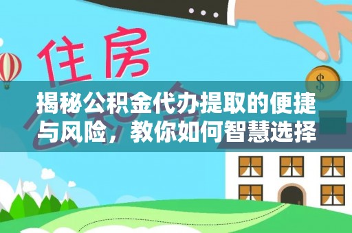 通许揭秘公积金代办提取的便捷与风险，教你如何智慧选择
