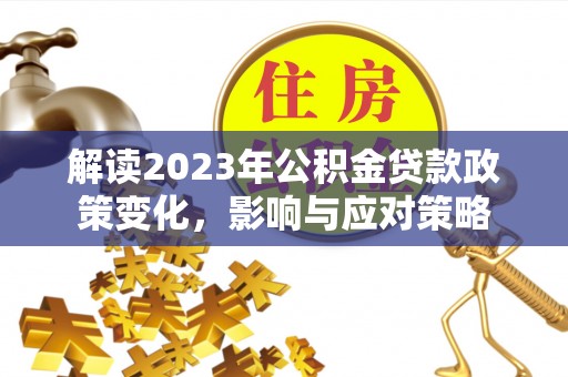 通许解读2023年公积金贷款政策变化，影响与应对策略