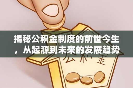 通许揭秘公积金制度的前世今生，从起源到未来的发展趋势