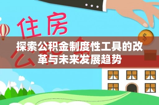 通许探索公积金制度性工具的改革与未来发展趋势