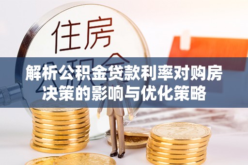 通许解析公积金贷款利率对购房决策的影响与优化策略