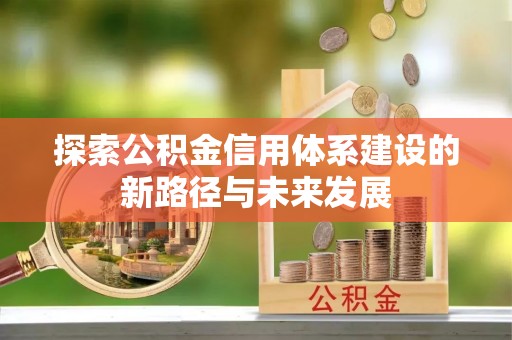 通许探索公积金信用体系建设的新路径与未来发展