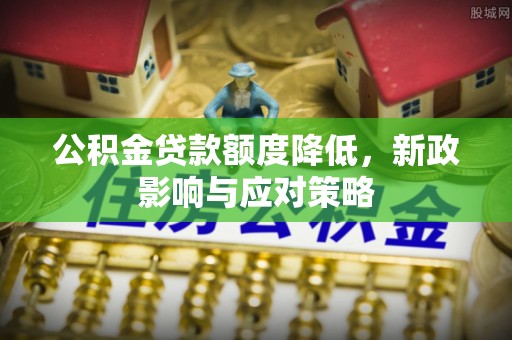 通许公积金贷款额度降低，新政影响与应对策略
