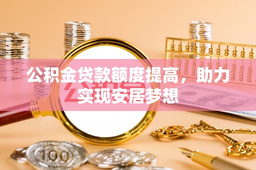 通许公积金贷款额度提高，助力实现安居梦想