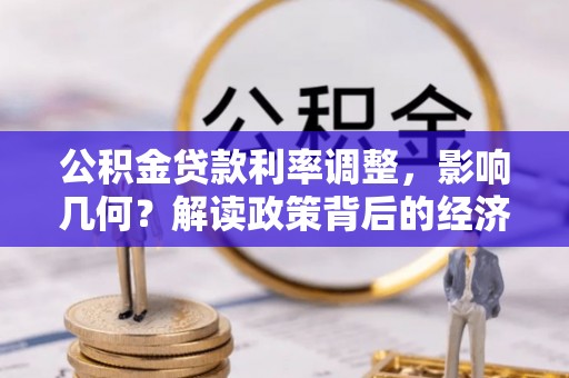 通许公积金贷款利率调整，影响几何？解读政策背后的经济逻辑