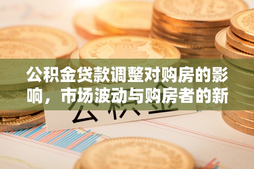 通许公积金贷款调整对购房的影响，市场波动与购房者的新选择