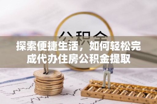 通许探索便捷生活，如何轻松完成代办住房公积金提取