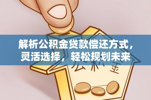 通许解析公积金贷款偿还方式，灵活选择，轻松规划未来
