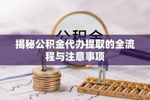 通许揭秘公积金代办提取的全流程与注意事项