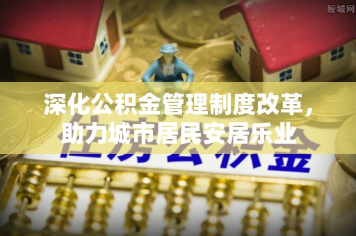 通许深化公积金管理制度改革，助力城市居民安居乐业
