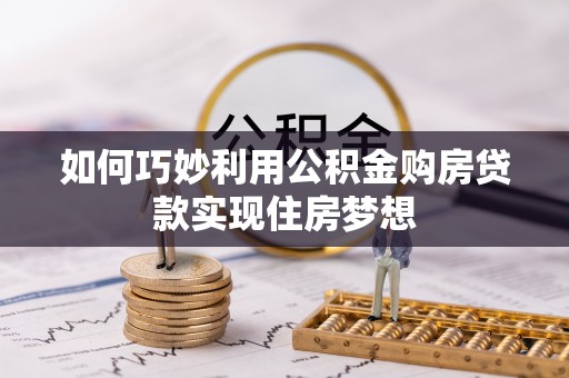 通许如何巧妙利用公积金购房贷款实现住房梦想