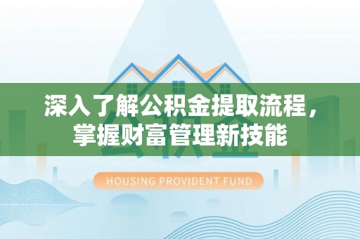 通许深入了解公积金提取流程，掌握财富管理新技能