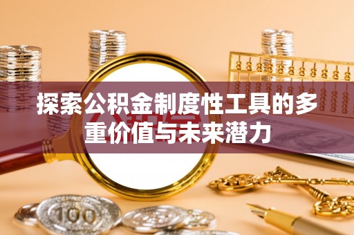 通许探索公积金制度性工具的多重价值与未来潜力