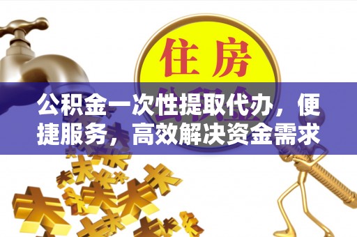 通许公积金一次性提取代办，便捷服务，高效解决资金需求