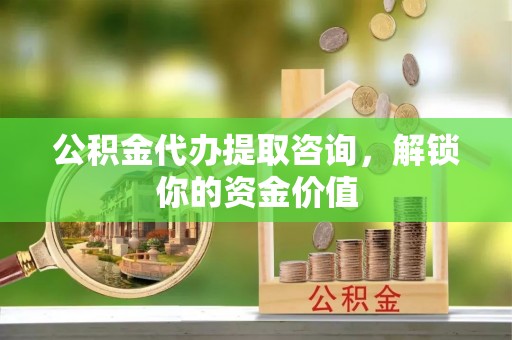 通许公积金代办提取咨询，解锁你的资金价值